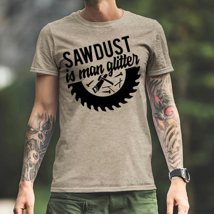 Sawdust Is Man Glitter - 8 Style Options