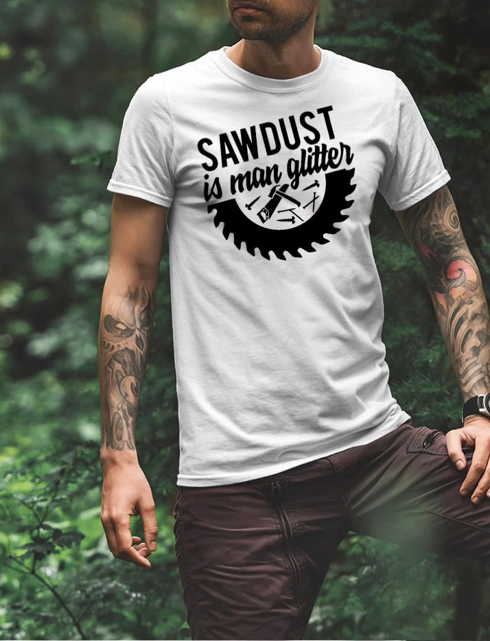 Sawdust Is Man Glitter - 8 Style Options