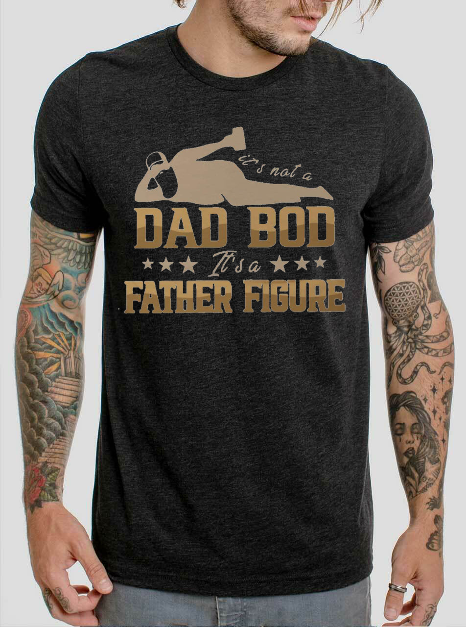 It's Not A Dad Bod It's A Father Figure - 5 Style Options